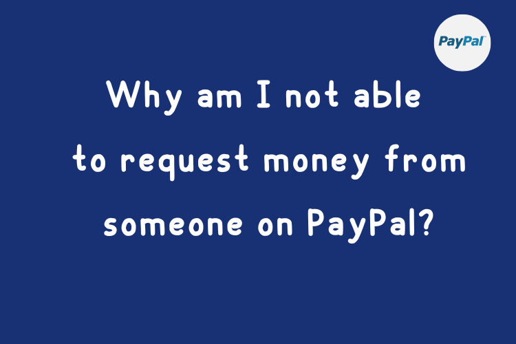 Why am I not able to request money from someone on PayPal