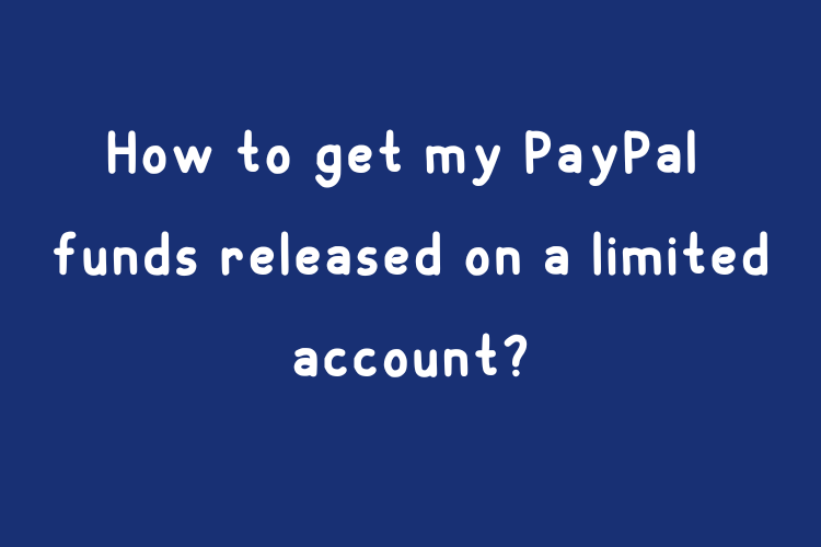 How to get my PayPal funds released on a limited account